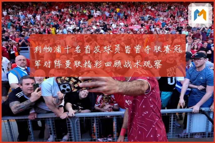 利物浦十名首发球员皆曾夺联赛冠军对阵曼联精彩回顾战术观察
