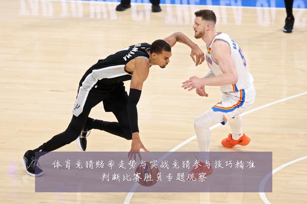 体育竞猜赔率走势与实战竞猜参与技巧精准判断比赛胜负专题观察