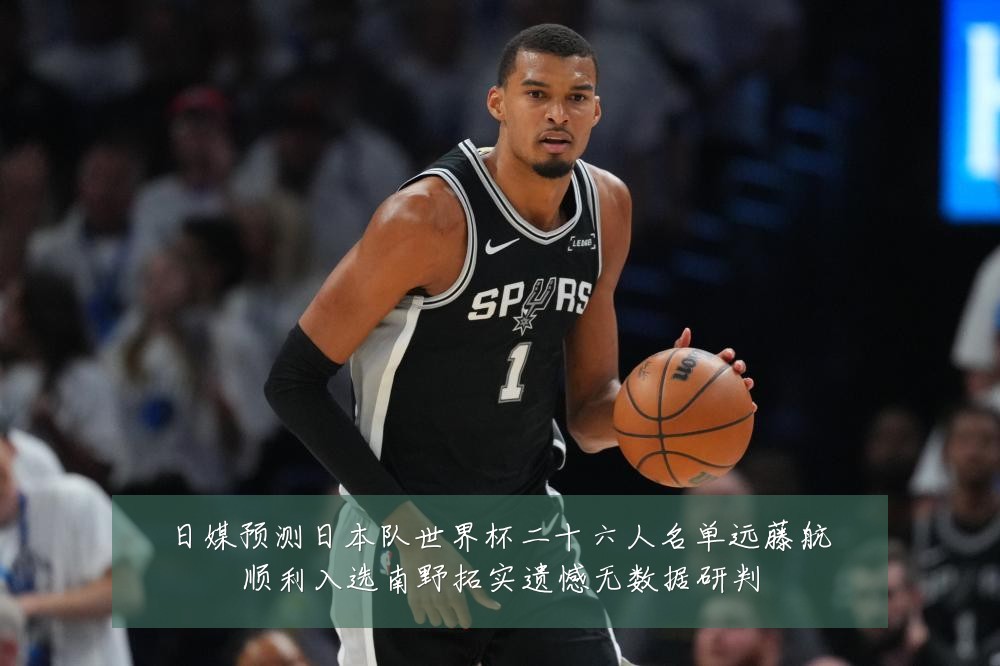 日媒预测日本队世界杯二十六人名单远藤航顺利入选南野拓实遗憾无数据研判